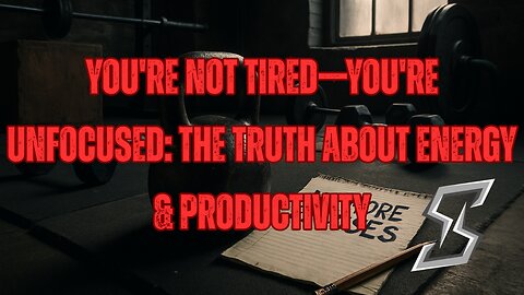 You're Not Tired—You're Unfocused: The Truth About Energy & Productivity