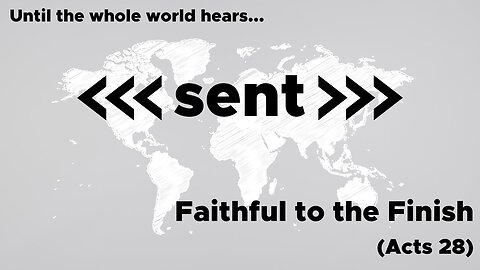 May 11, 2025 // Faithful to the Finish // Sent: Until the Whole World Hears