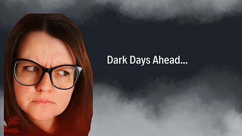 Dark Days Ahead....