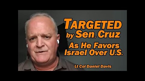 Targeted by Sen. Cruz As He Favors Israel Over U.S. /Lt Col Daniel Davis