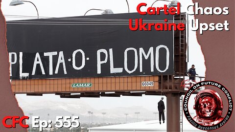 Council on Future Conflict Episode 555: Cartel Chaos, Ukraine Upset