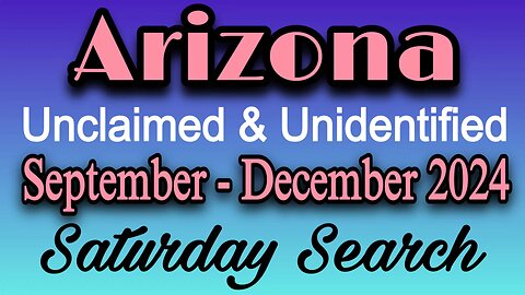 Arizona Unclaimed & Unidentified Persons | September - December 2024 | Saturday Search