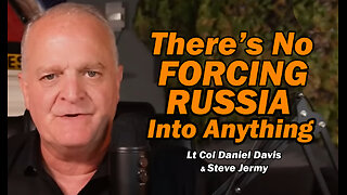 There's No FORCING RUSSIA Into Anything /Lt Col Daniel Davis & Steve Jermy