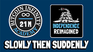Slowly and then All At Once - Independence Reimagined Chapter 7 | Bitcoin Infinity Academy #22