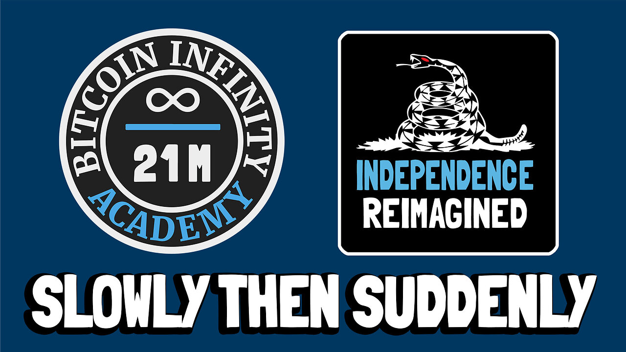 Slowly and then All At Once - Independence Reimagined Chapter 7 | Bitcoin Infinity Academy #22
