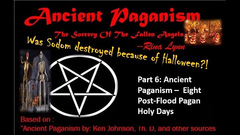 Part 6: Ancient Paganism - Eight Post-flood Pagan Holy Days – The Beginning of Babylon & Sodom