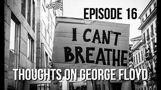 Episode 16 - Thoughts On George Floyd