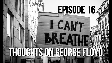 Episode 16 - Thoughts On George Floyd