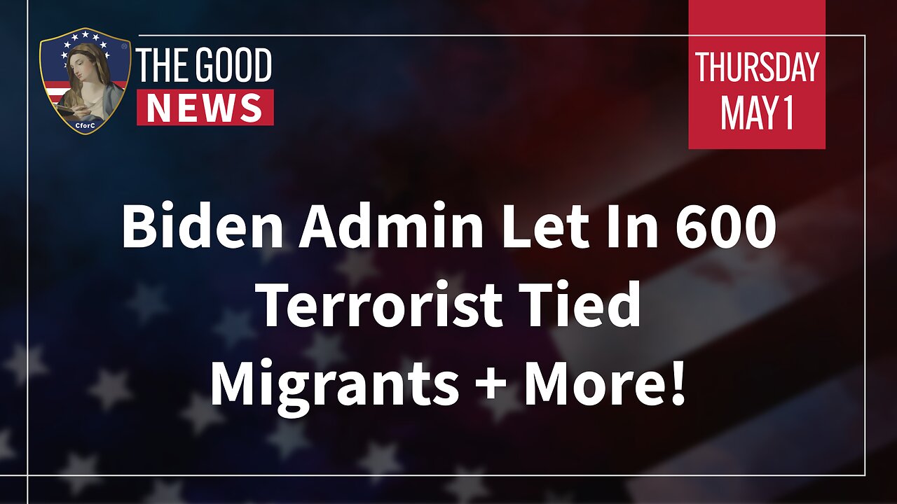 The Good News - May 1st, 2025: Biden Admin Let In 600 Terrorist Tied Migrants + More!