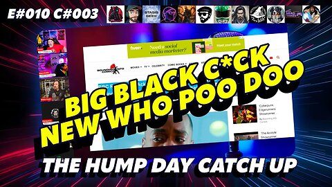 🔴The Humpday Catchup🔴E#010 C#003🔴"Big Black C*ck New Who Poo Doo"