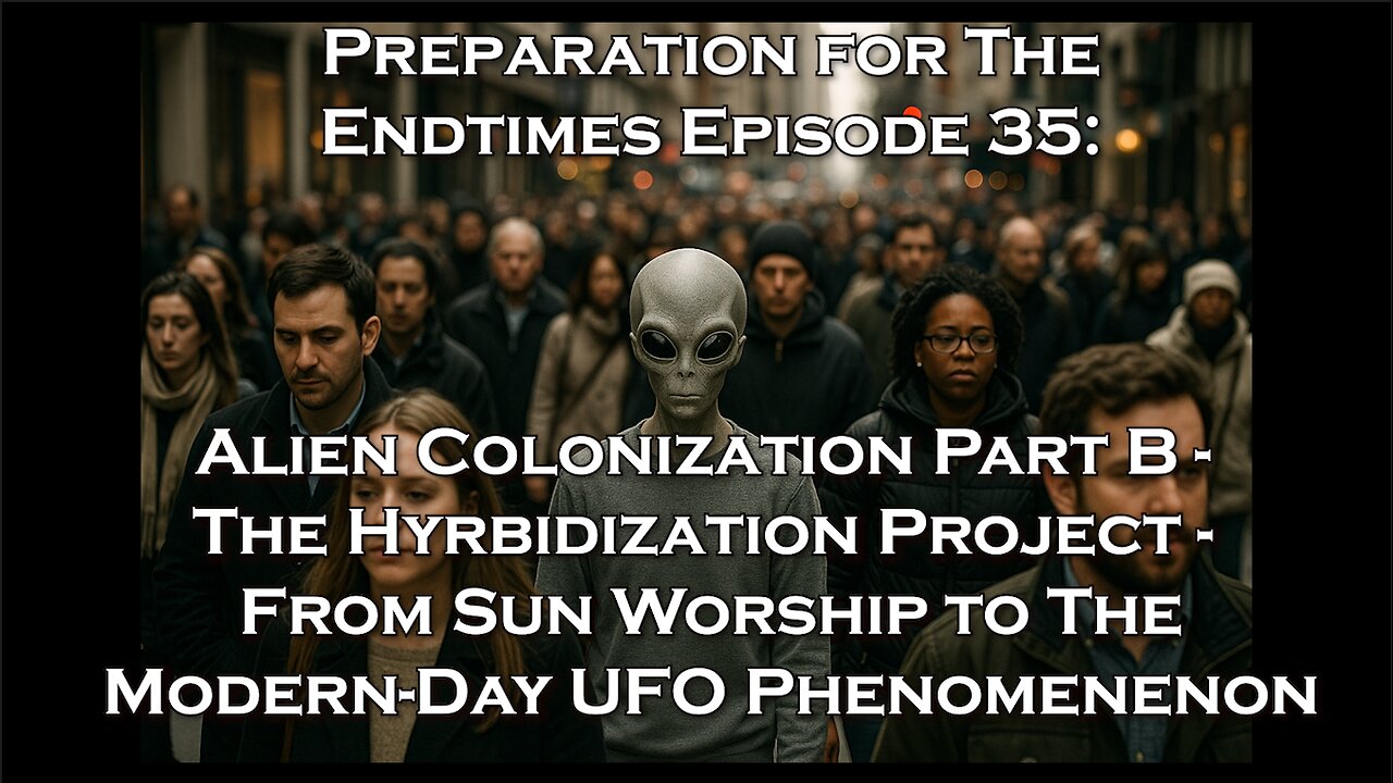 Preparation for The Endtimes Ep. 35 (w/audio): Alien Colonization pt. b - Hybridization Project