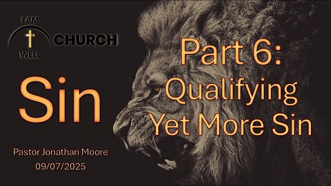 I AM WELL Church Sermon #114 "Sin Part 6: Qualifying Yet More Sin" 09/07/2025