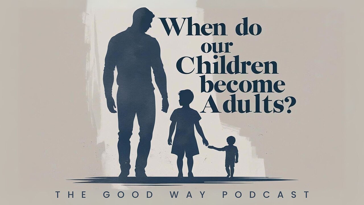 When Do Our Children Become Adults? | The Good Way Podcast