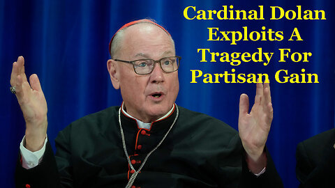 Cardinal Dolan Exploits The Horrifying Story For Partisan Hackery