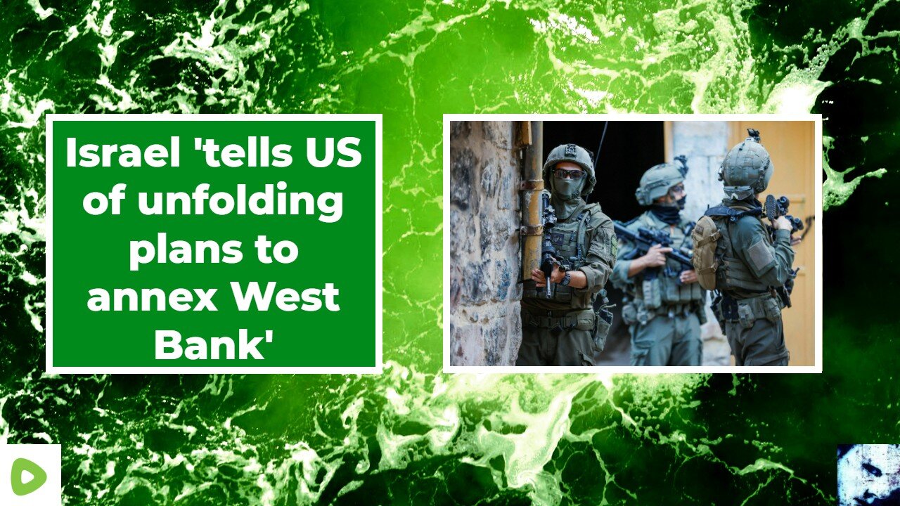 Israel 'tells US of unfolding plans to annex West Bank'