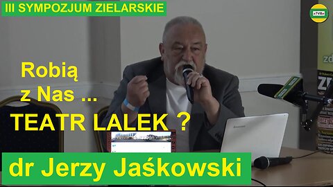dr Jerzy Jaśkowski "Robią z Nas TEATR LALEK" III Sympozjum Zielarskie 2019 usunięty przez YT