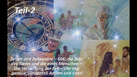 Zeiten & Zeitpunkte–Die Zahl des Tieres–Die Verkürzung der Zeit–Adam & Evas exakter Sündenfall_Teil2