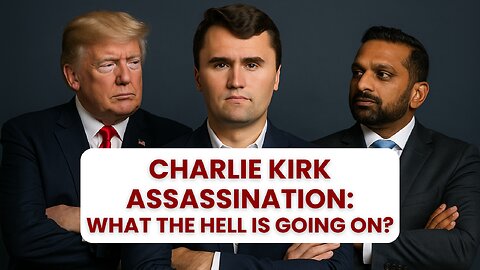 The Assassination of Charlie Kirk - What the Hell is Going On?