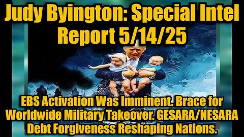 Judy Byington: Special Intel Report 5/14/25 - EBS Activation Was Imminent. Brace for Worldwide Military Takeover. GESARA/NESARA Debt Forgiveness Reshaping Nations.