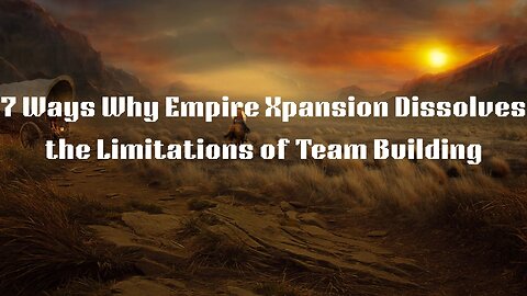 7 Ways Why Empire Xpansion Dissolve the Limitations of Team Building
