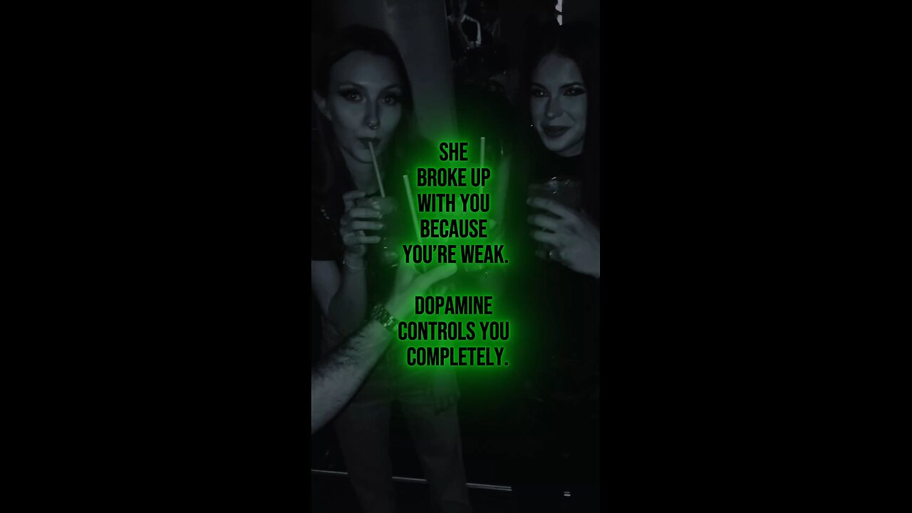 She broke up with you because you’re weak. Dopamine controls you completely.