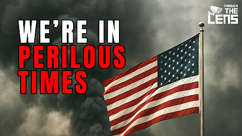 Brace Yourself — Perilous Times Are Here! | Through the Lens - Episode 39