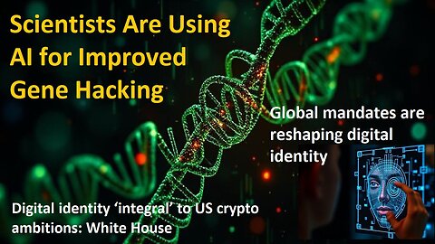 Scientists Using AI To Improve Gene Hacking, Global mandates reshaping digital identity, More