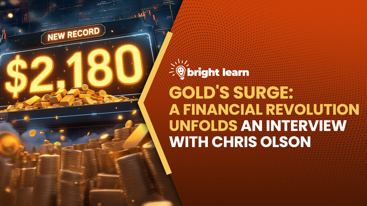 BrightLearn - Gold's Surge: A Financial Revolution Unfolds, an interview with Chris Olson
