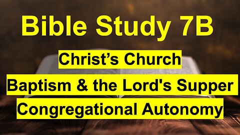 The Church of Jesus Christ: Baptism & the Lord's Supper, Congregational Autonomy: Bible Study 7B