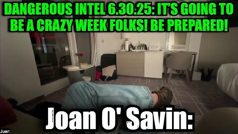Joan O' Savin: Dangerous Intel 6.30.25: It’s Going To Be A Crazy Week Folks! Be Prepared!