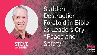 Ep. 891 - Sudden Destruction Foretold in Bible as Leaders Cry “Peace and Safety” - Steve Wohlberg