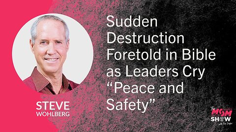 Ep. 891 - Sudden Destruction Foretold in Bible as Leaders Cry “Peace and Safety” - Steve Wohlberg