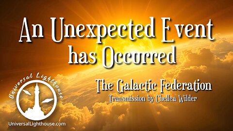 An Unexpected Event has Occurred~ The Galactic Federation ~ Chellea Wilder