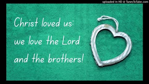 Christ loved us: we love the Lord and the brothers!
