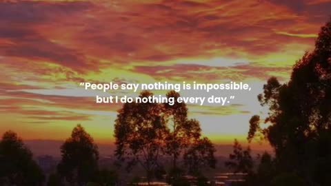 People say nothing is impossible, but I do nothing every day.