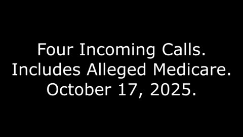 Four Incoming Calls: Includes Alleged Medicare, October 17, 2025