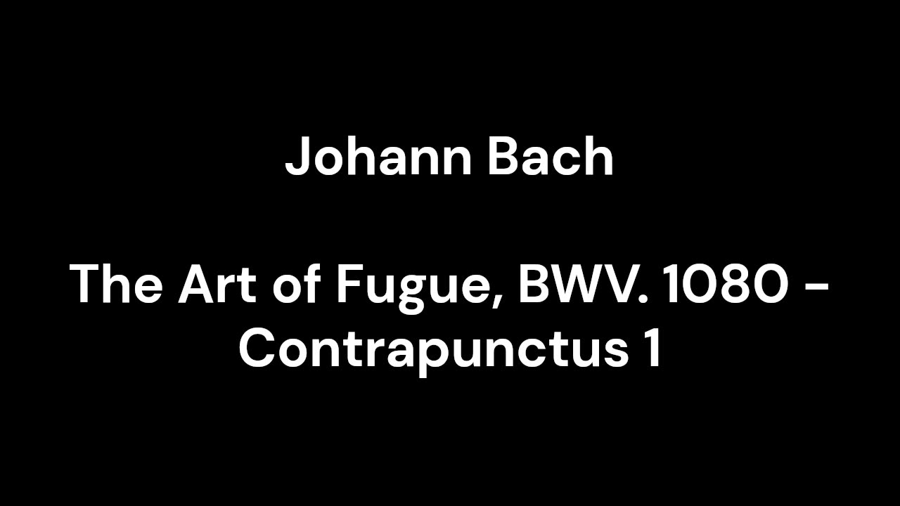 The Art of Fugue, BWV. 1080 - Contrapunctus 1