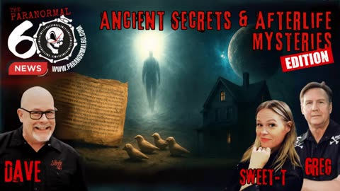 Ancient Secrets & Afterlife Mysteries Edition – The Paranormal 60 News