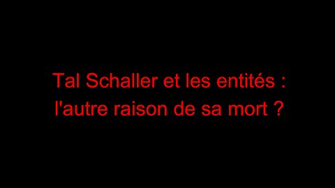 Tal Schaller et les entités : l'autre raison de sa mort ?