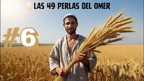 LAS 49 PERLAS DEL OMER - DIA #6 DEL CONTEO DEL OMER (SEFIRAT HAOMER)