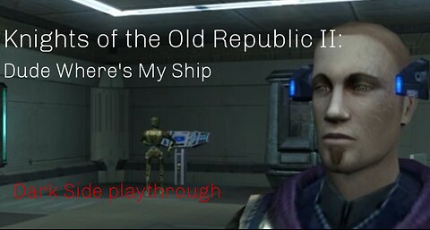 Star Wars Knights of the Old Republic II: Dude Where's My Ship
