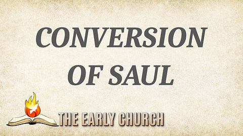 THE EARLY CHURCH Part 10: The Conversion of Saul