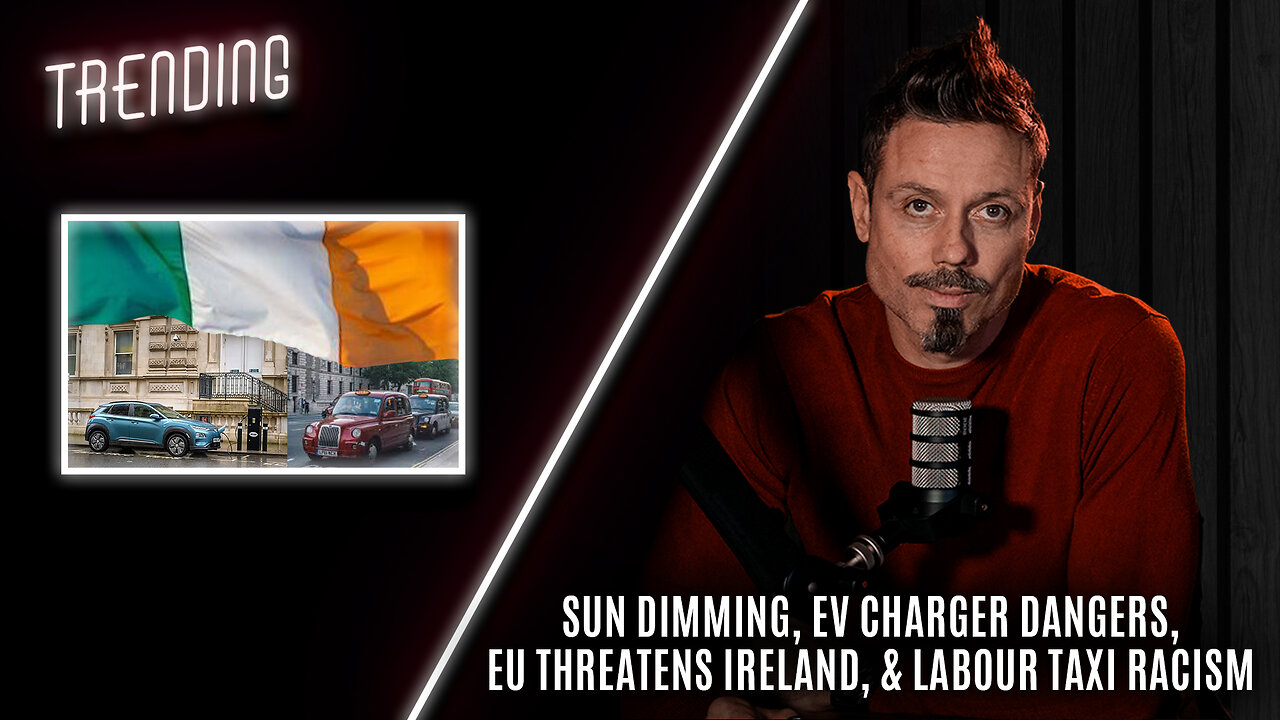 Trending Ep86 - Sun Dimming, EV Charger Dangers, EU Threatens Ireland, & Labour Taxi Racism