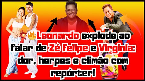 🤔Eita!Que #Leonardo explode ao falar de #ZéFelipe e #Virginia, dor, herpes e climão com repórter!😮.