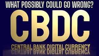 WARNING: Central Bank Digital Currencies - What Possibly Could Go Wrong?