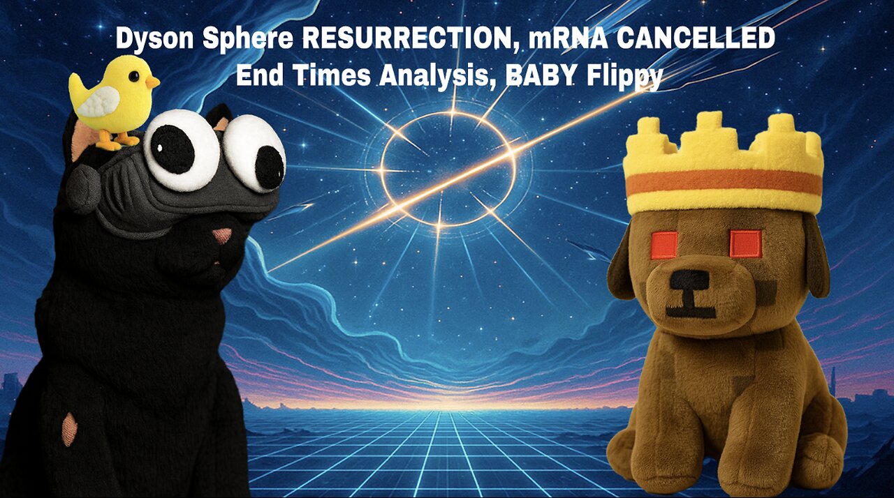 Dyson Sphere RESURRECTION, mRNA CANCELLED, End Times Analysis, BABY Flippy | CCNT 865