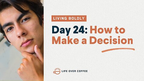 Day 24 – Living Boldly: How to Make a Decision