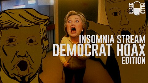 INSOMNIA STREAM: DEMOCRAT HOAX EDITION