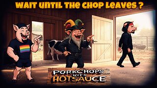 WAIT UNTIL THE CHOP LEAVES ?