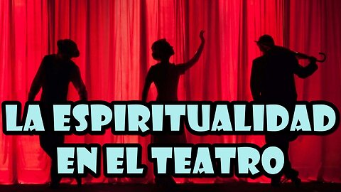 La espiritualidad en el teatro.